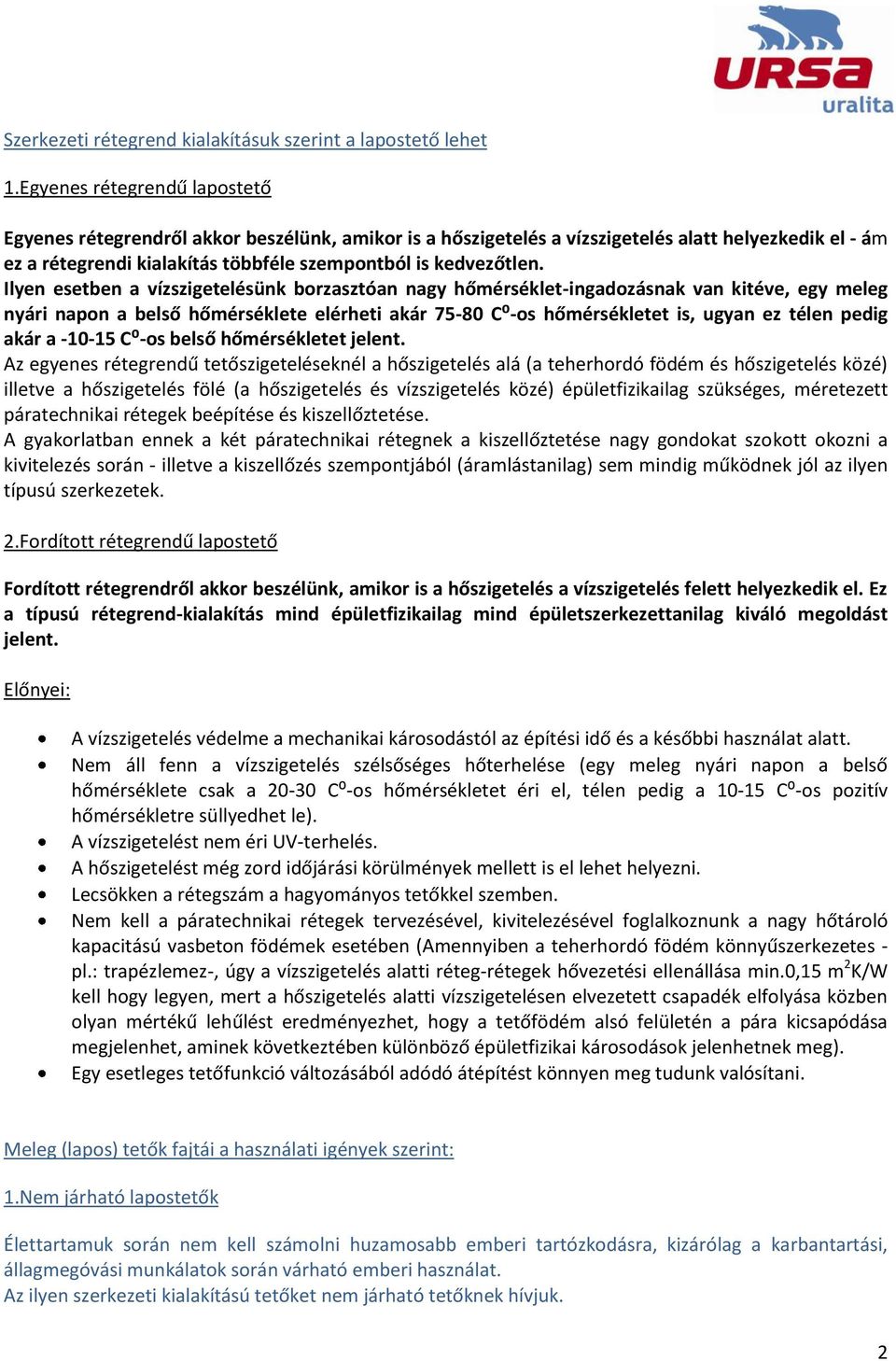 Ilyen esetben a vízszigetelésünk borzasztóan nagy hőmérséklet-ingadozásnak van kitéve, egy meleg nyári napon a belső hőmérséklete elérheti akár 75-80 C⁰-os hőmérsékletet is, ugyan ez télen pedig akár