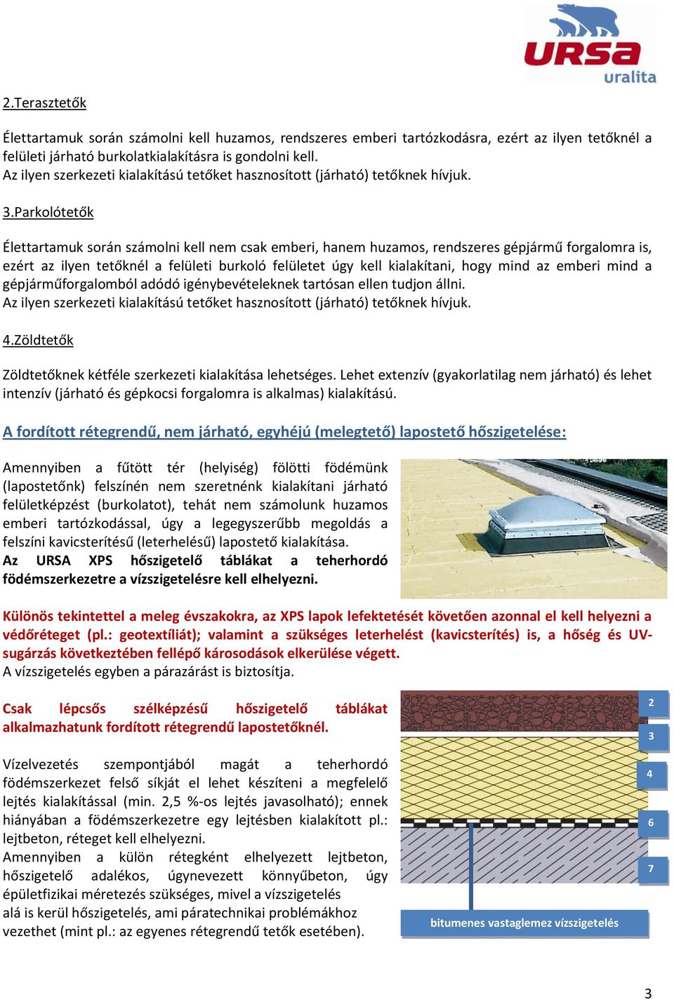 .parkolótetők Élettartamuk során számolni kell nem csak emberi, hanem huzamos, rendszeres gépjármű forgalomra is, ezért az ilyen tetőknél a felületi burkoló felületet úgy kell kialakítani, hogy mind