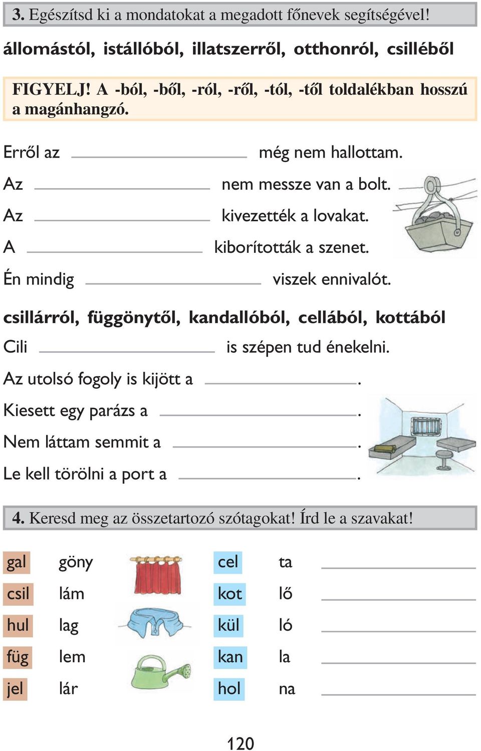 kiborították a szenet. viszek ennivalót. csillárról, függönytõl, kandallóból, cellából, kottából Cili is szépen tud énekelni. Az utolsó fogoly is kijött a.