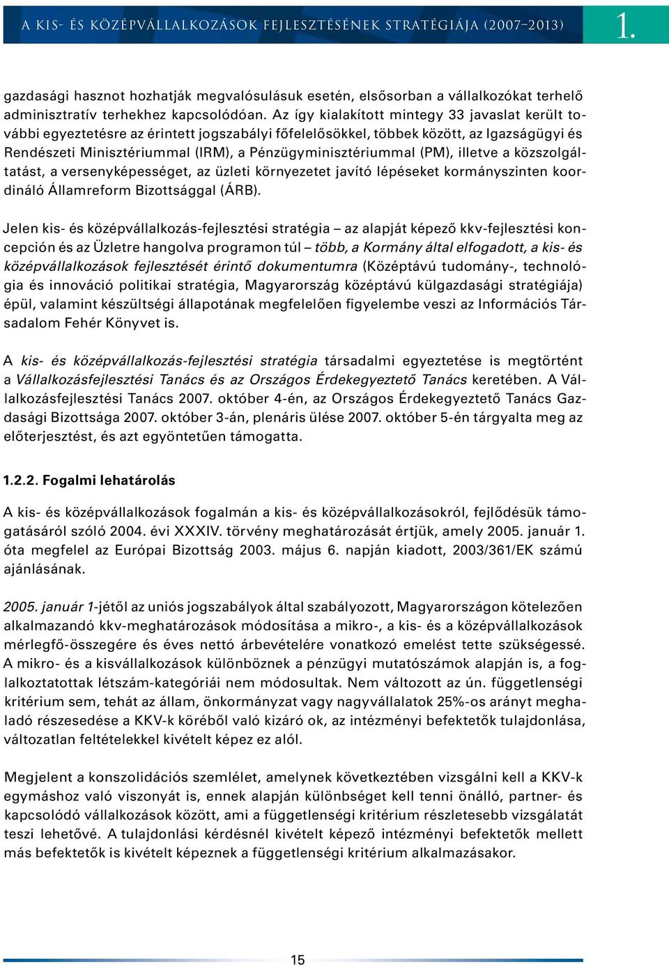 (PM), illetve a közszolgáltatást, a versenyképességet, az üzleti környezetet javító lépéseket kormányszinten koordináló Államreform Bizottsággal (ÁRB).