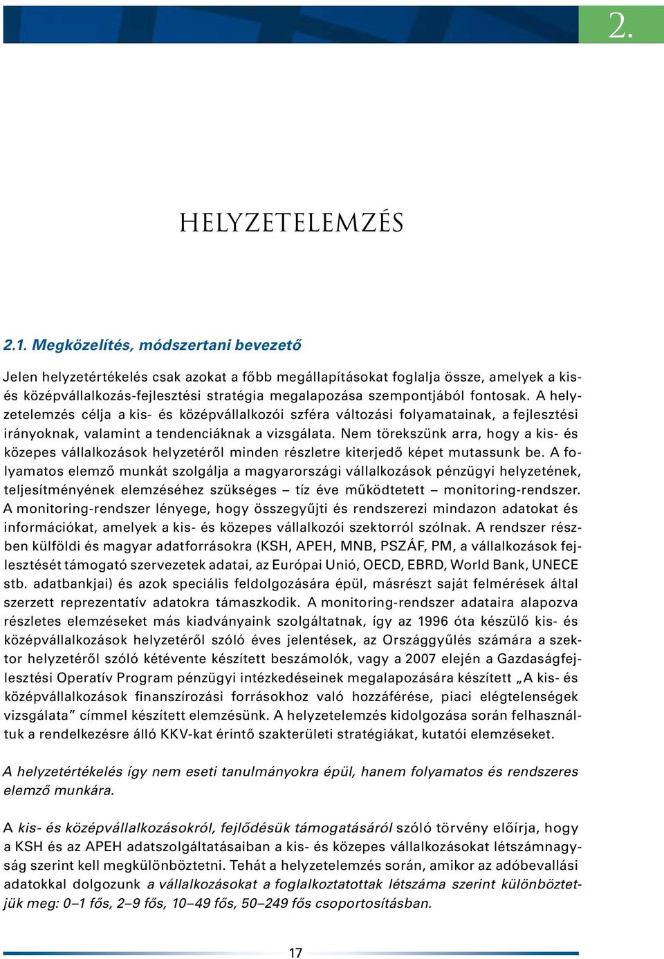 fontosak. A helyzetelemzés célja a kis- és középvállalkozói szféra változási folyamatainak, a fejlesztési irányoknak, valamint a tendenciáknak a vizsgálata.