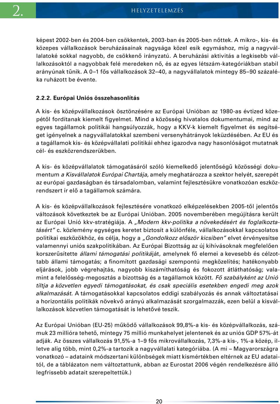 A beruházási aktivitás a legkisebb vállalkozásoktól a nagyobbak felé meredeken nő, és az egyes létszám-kategóriákban stabil arányúnak tűnik.