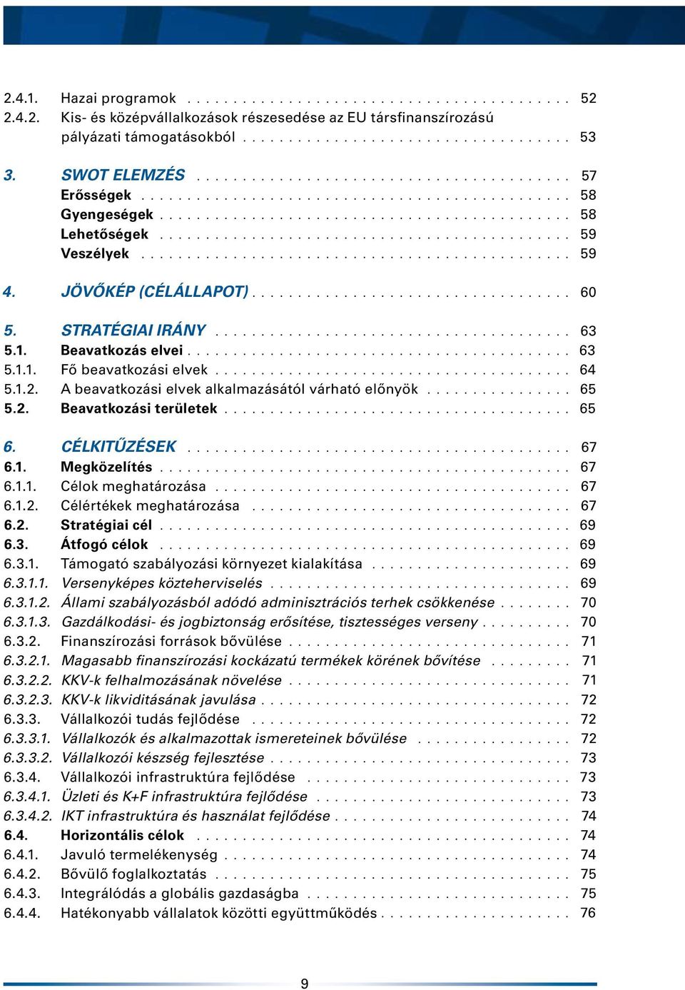 ............................................ 59 Veszélyek............................................... 59 4. JÖVŐKÉP (CÉLÁLLAPOT)................................... 60 5. STRATÉGIAI IRÁNY....................................... 63 5.