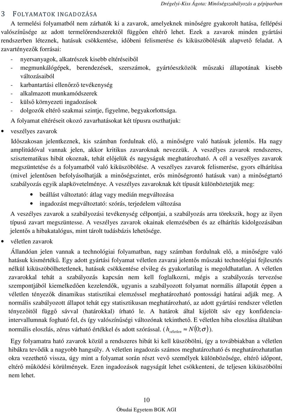 A zavartényezık forrásai: - nyersanyagok, alkatrészek kisebb eltéréseibıl - megmunkálógépek, berendezések, szerszámok, gyártóeszközök mőszaki állapotának kisebb változásaiból - karbantartási
