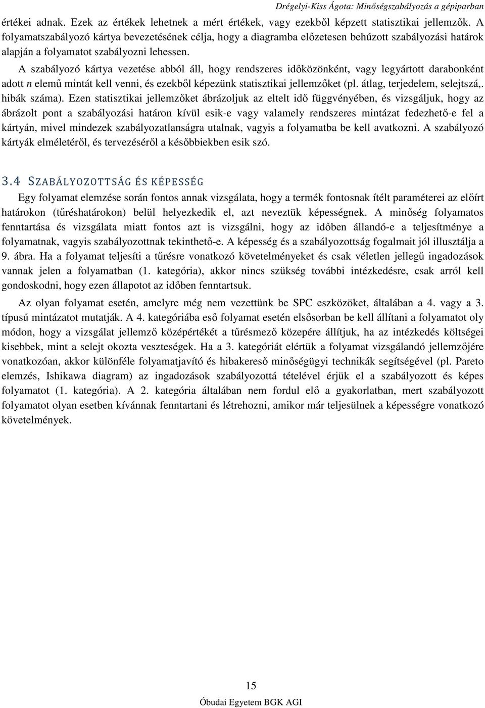 A szabályozó kártya vezetése abból áll, hogy rendszeres idıközönként, vagy legyártott darabonként adott n elemő mintát kell venni, és ezekbıl képezünk statisztikai jellemzıket (pl.
