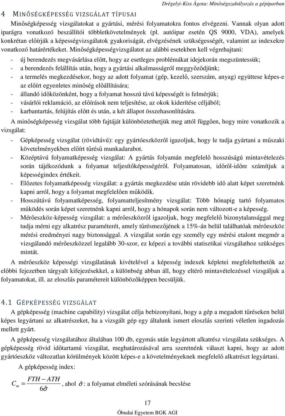 Minıségképességvizsgálatot az alábbi esetekben kell végrehajtani: - új berendezés megvásárlása elıtt, hogy az esetleges problémákat idejekorán megszüntessük; - a berendezés felállítás után, hogy a