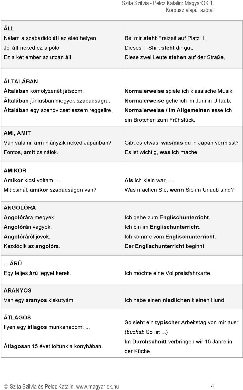 AMI, AMIT Van valami, ami hiányzik neked Japánban? Fontos, amit csinálok. Normalerweise spiele ich klassische Musik. Normalerweise gehe ich im Juni in Urlaub.