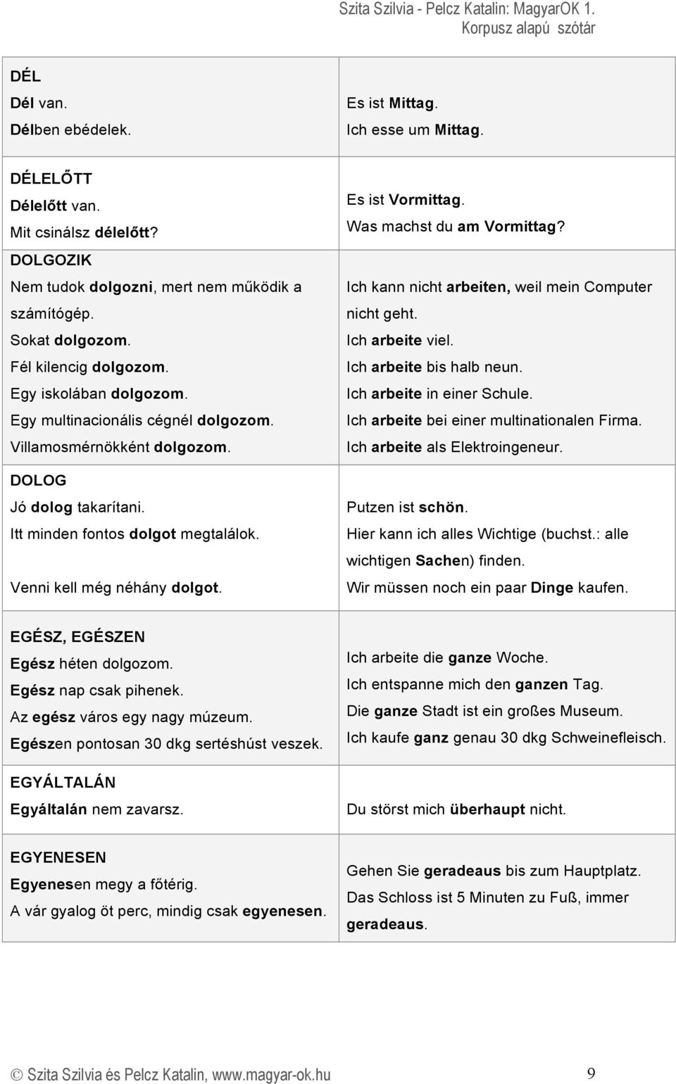 Venni kell még néhány dolgot. Es ist Vormittag. Was machst du am Vormittag? Ich kann nicht arbeiten, weil mein Computer nicht geht. Ich arbeite viel. Ich arbeite bis halb neun.