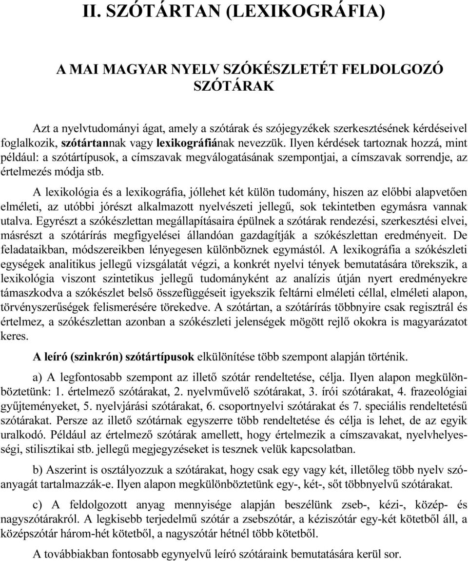 A lexikológia és a lexikográfia, jóllehet két külön tudomány, hiszen az előbbi alapvetően elméleti, az utóbbi jórészt alkalmazott nyelvészeti jellegű, sok tekintetben egymásra vannak utalva.