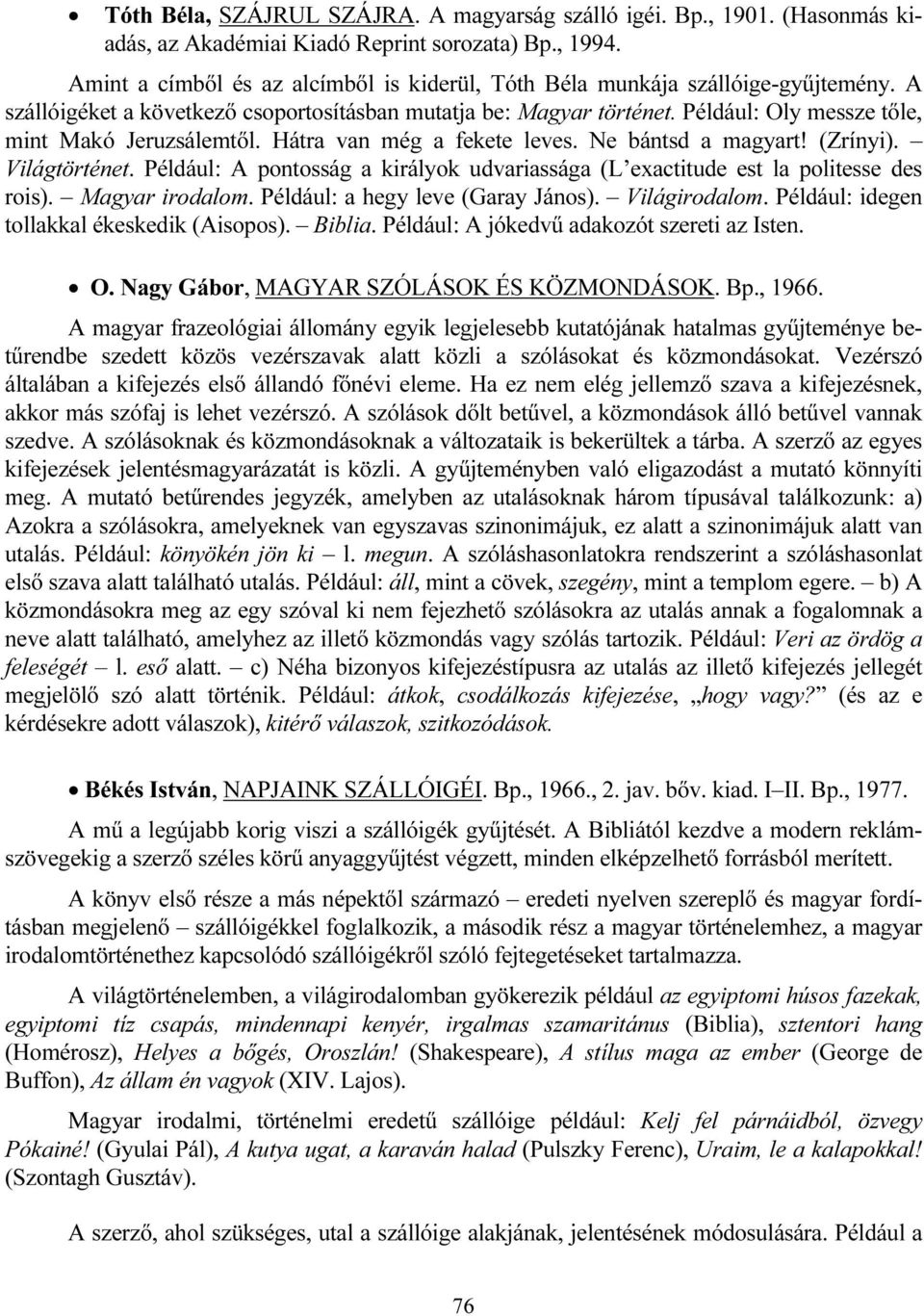 Például: Oly messze tőle, mint Makó Jeruzsálemtől. Hátra van még a fekete leves. Ne bántsd a magyart! (Zrínyi). Világtörténet.