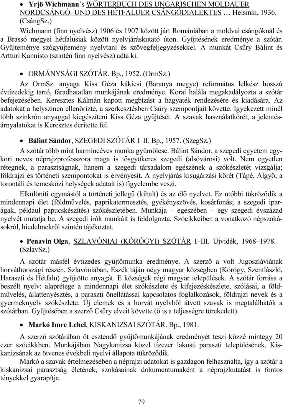 Gyűjteménye szógyűjtemény nyelvtani és szövegfeljegyzésekkel. A munkát Csűry Bálint és Artturi Kannisto (szintén finn nyelvész) adta ki. ORMÁNYSÁGI SZÓTÁR. Bp., 1952. (OrmSz.) Az OrmSz.