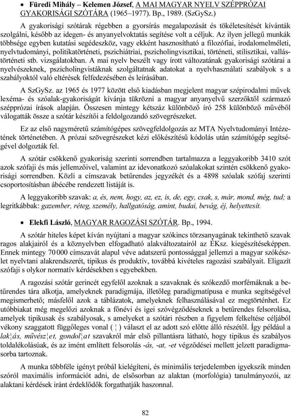 Az ilyen jellegű munkák többsége egyben kutatási segédeszköz, vagy ekként hasznosítható a filozófiai, irodalomelméleti, nyelvtudományi, politikatörténeti, pszichiátriai, pszicholingvisztikai,