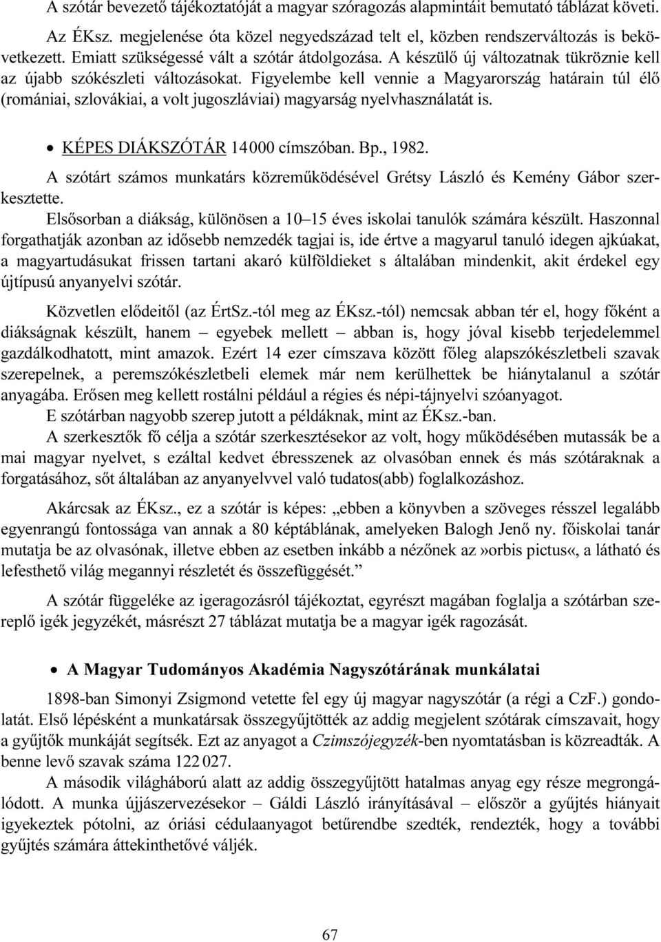 Figyelembe kell vennie a Magyarország határain túl élő (romániai, szlovákiai, a volt jugoszláviai) magyarság nyelvhasználatát is. KÉPES DIÁKSZÓTÁR 14000 címszóban. Bp., 1982.