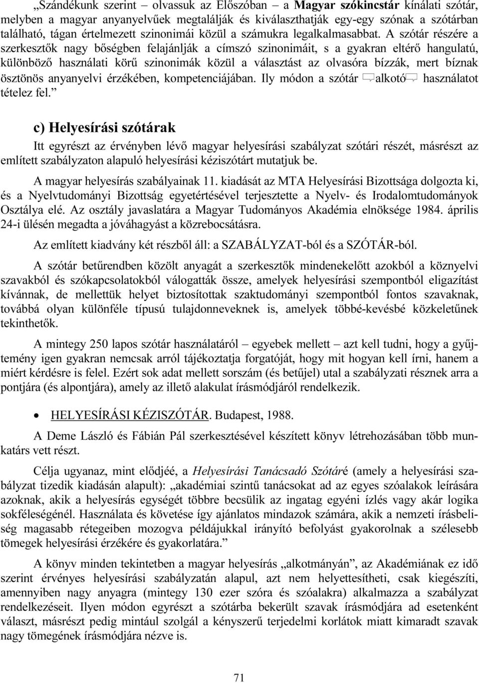 A szótár részére a szerkesztők nagy bőségben felajánlják a címszó szinonimáit, s a gyakran eltérő hangulatú, különböző használati körű szinonimák közül a választást az olvasóra bízzák, mert bíznak