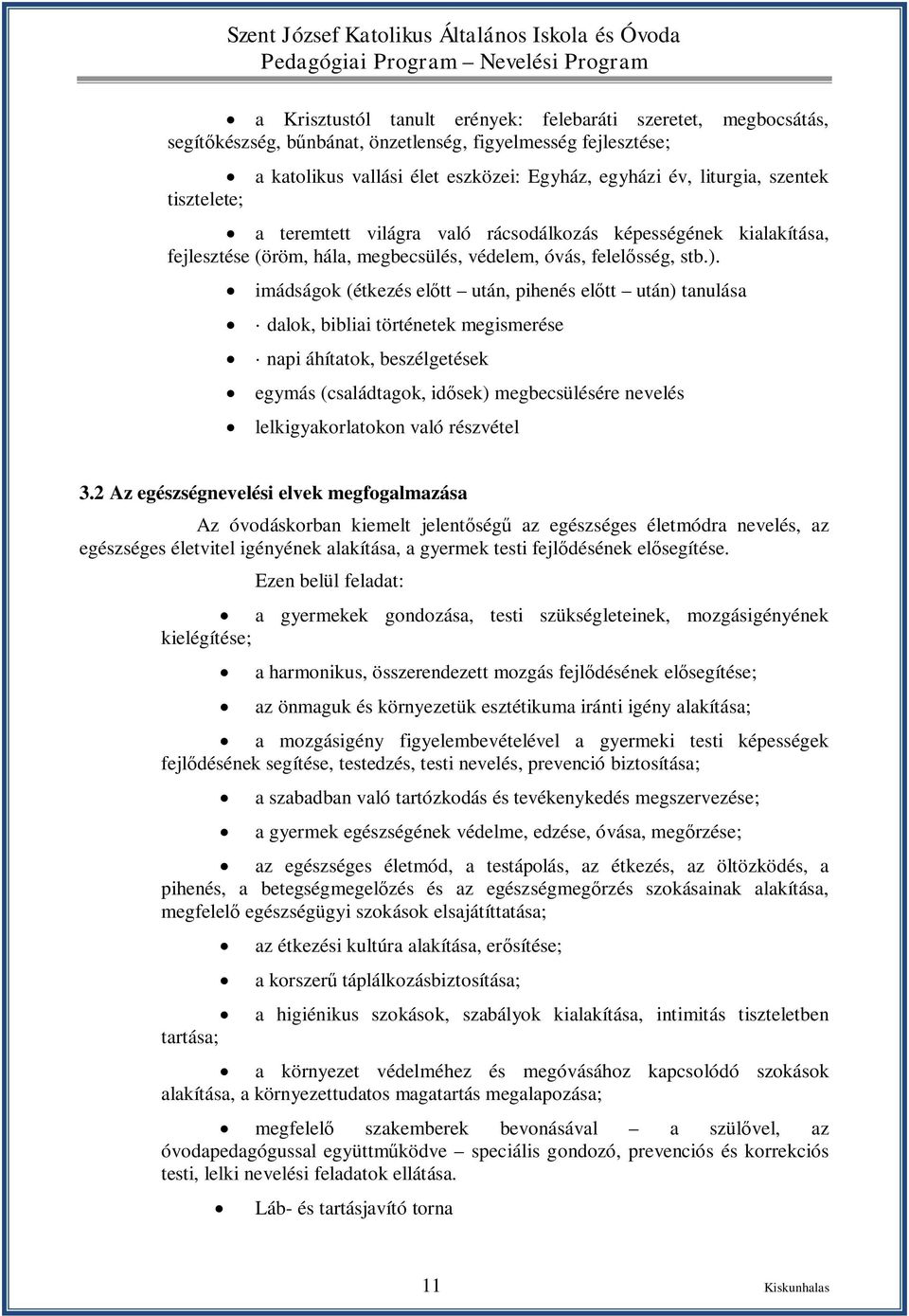 imádságok (étkezés előtt után, pihenés előtt után) tanulása dalok, bibliai történetek megismerése napi áhítatok, beszélgetések egymás (családtagok, idősek) megbecsülésére nevelés lelkigyakorlatokon