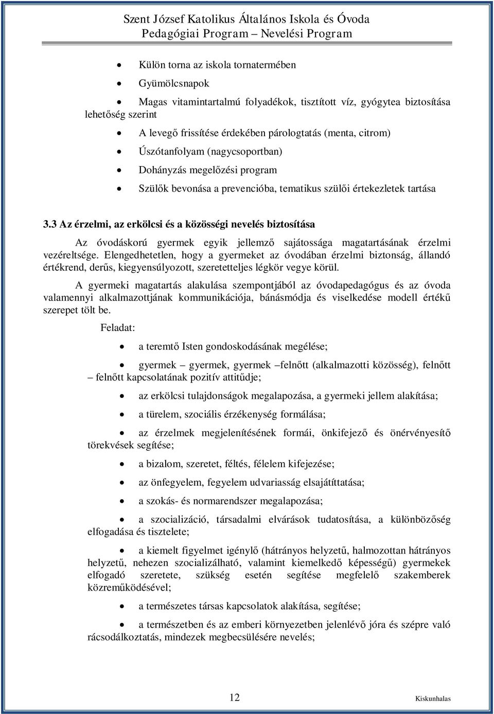 3 Az érzelmi, az erkölcsi és a közösségi nevelés biztosítása Az óvodáskorú gyermek egyik jellemző sajátossága magatartásának érzelmi vezéreltsége.