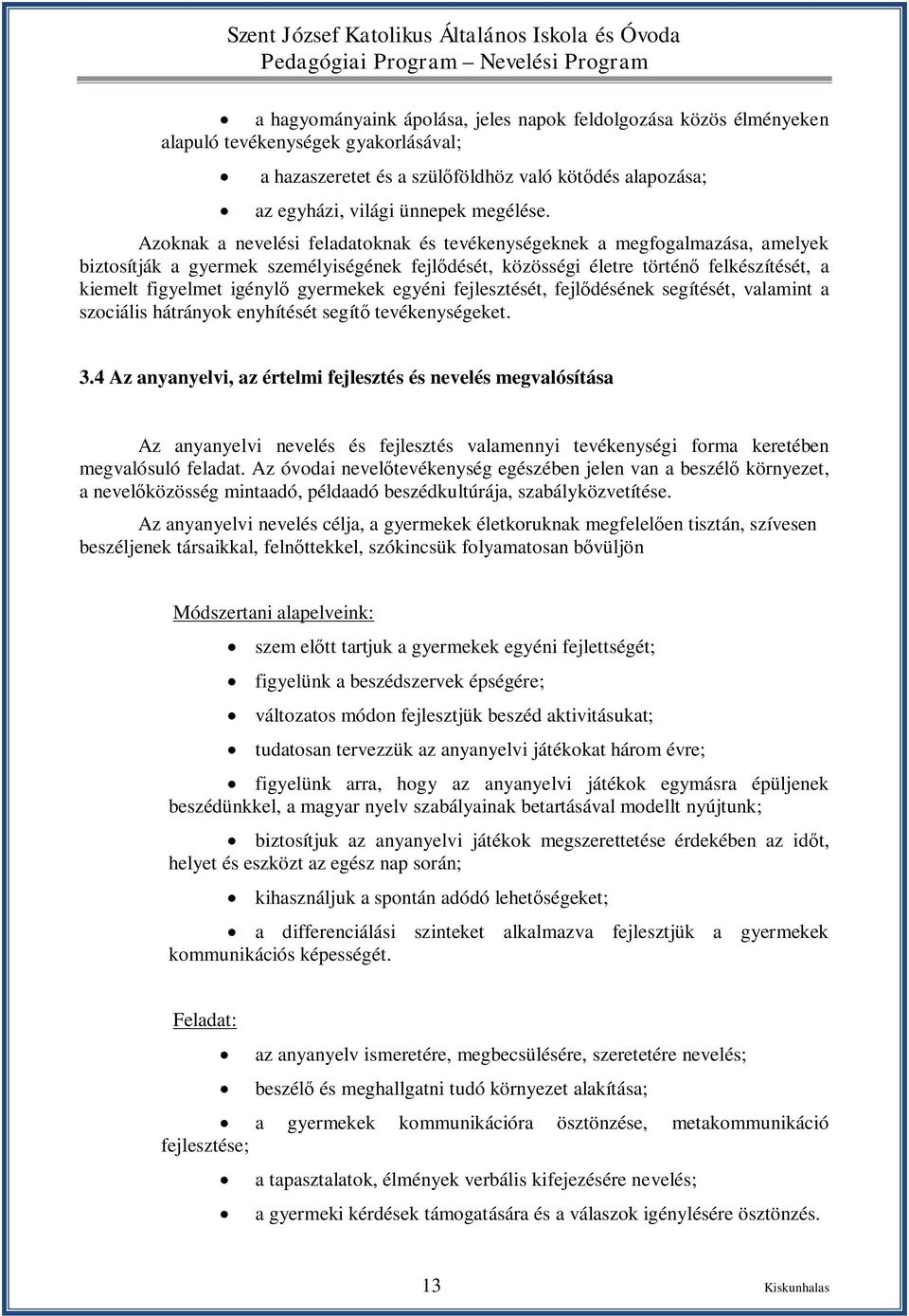 gyermekek egyéni fejlesztését, fejlődésének segítését, valamint a szociális hátrányok enyhítését segítő tevékenységeket. 3.