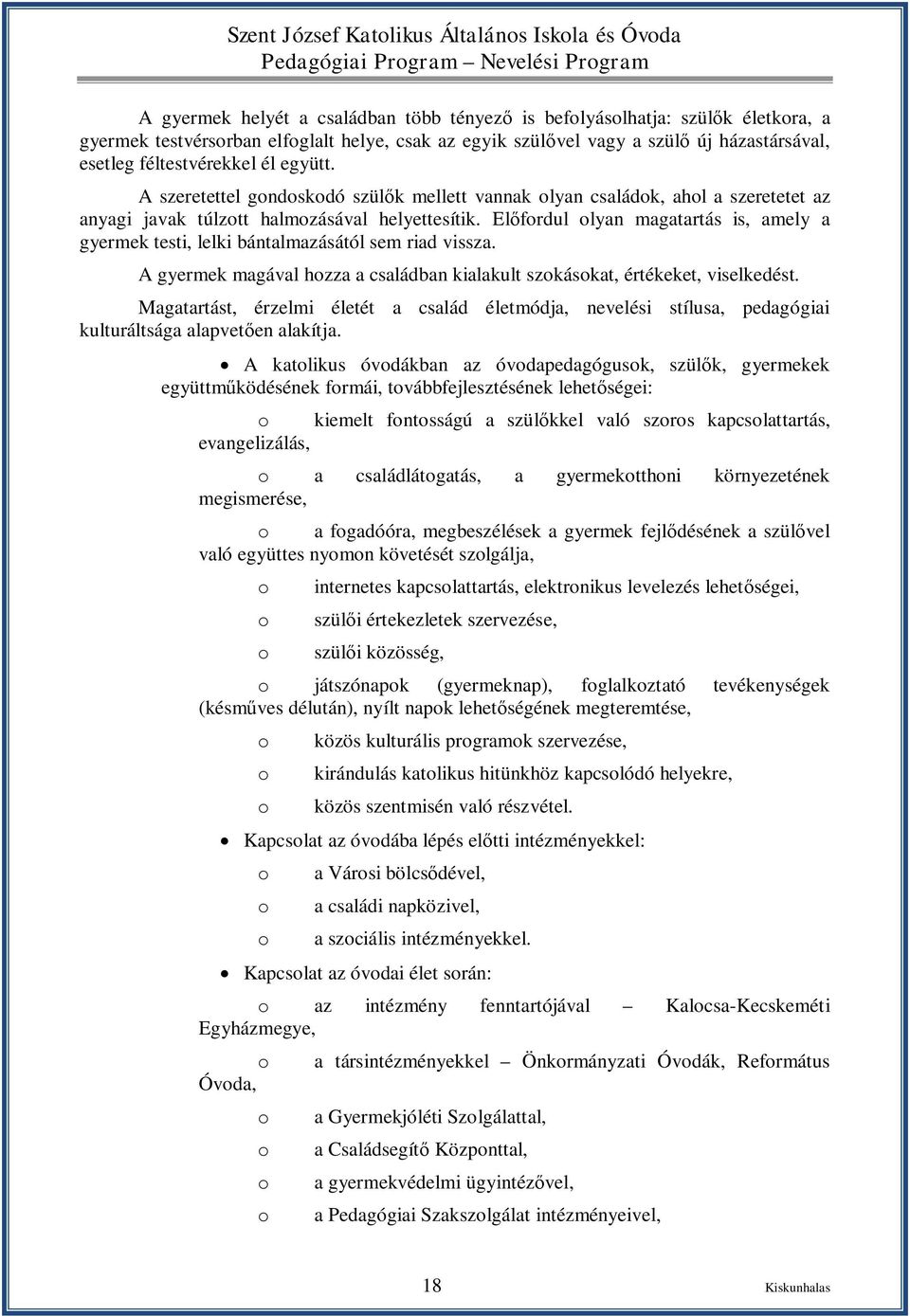 Előfordul olyan magatartás is, amely a gyermek testi, lelki bántalmazásától sem riad vissza. A gyermek magával hozza a családban kialakult szokásokat, értékeket, viselkedést.