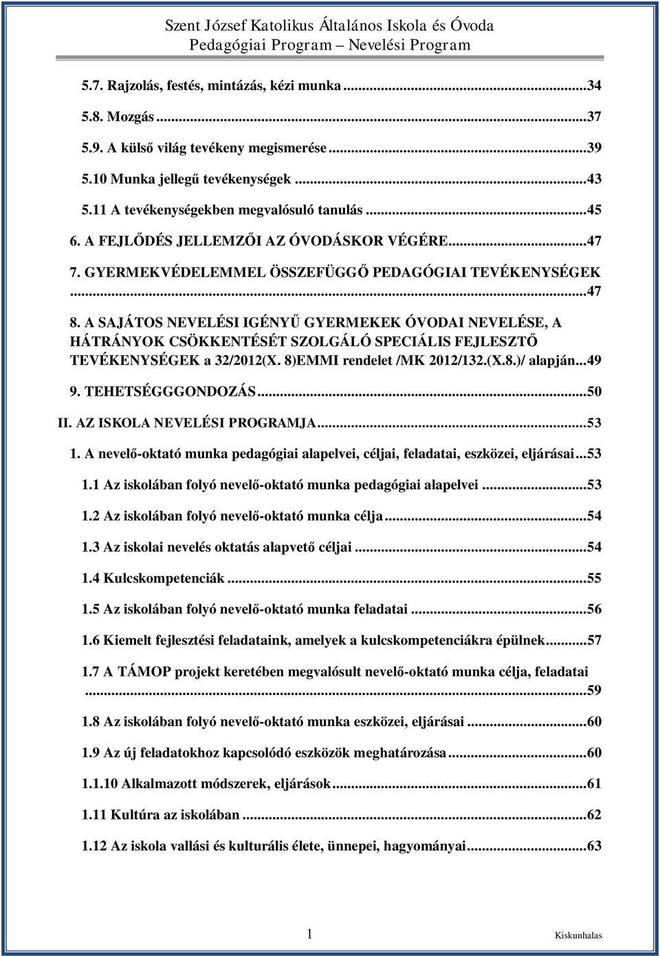 A SAJÁTOS NEVELÉSI IGÉNYŰ GYERMEKEK ÓVODAI NEVELÉSE, A HÁTRÁNYOK CSÖKKENTÉSÉT SZOLGÁLÓ SPECIÁLIS FEJLESZTŐ TEVÉKENYSÉGEK a 32/2012(X. 8)EMMI rendelet /MK 2012/132.(X.8.)/ alapján... 49 9.