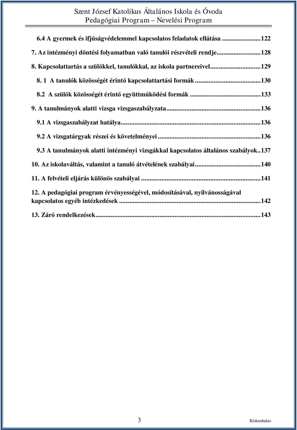 A tanulmányok alatti vizsga vizsgaszabályzata... 136 9.1 A vizsgaszabályzat hatálya... 136 9.2 A vizsgatárgyak részei és követelményei... 136 9.3 A tanulmányok alatti intézményi vizsgákkal kapcsolatos általános szabályok.