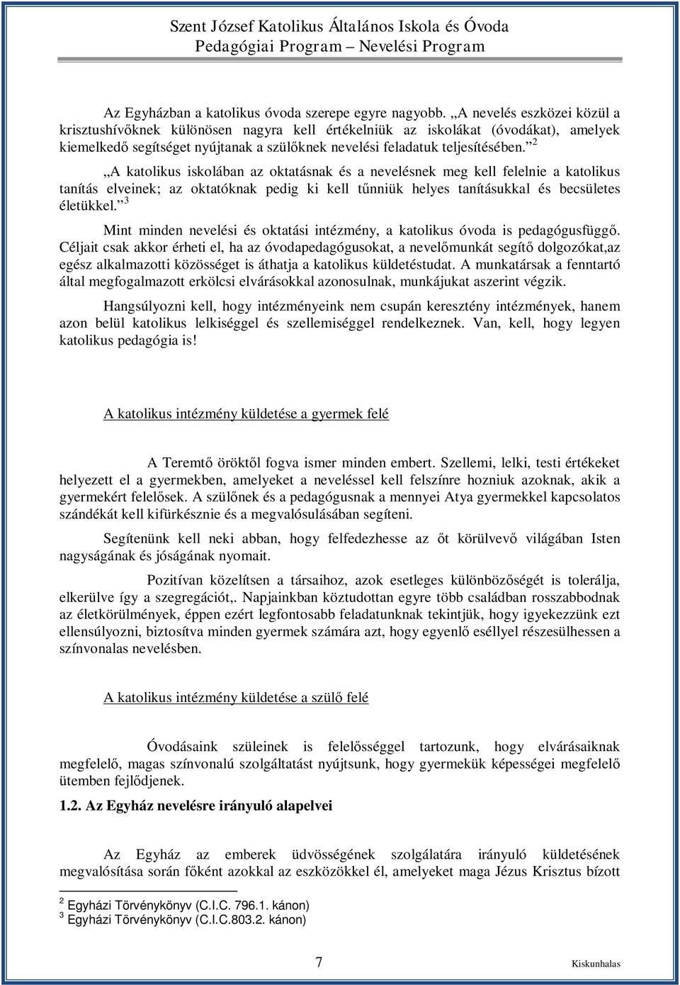 2 A katolikus iskolában az oktatásnak és a nevelésnek meg kell felelnie a katolikus tanítás elveinek; az oktatóknak pedig ki kell tűnniük helyes tanításukkal és becsületes életükkel.