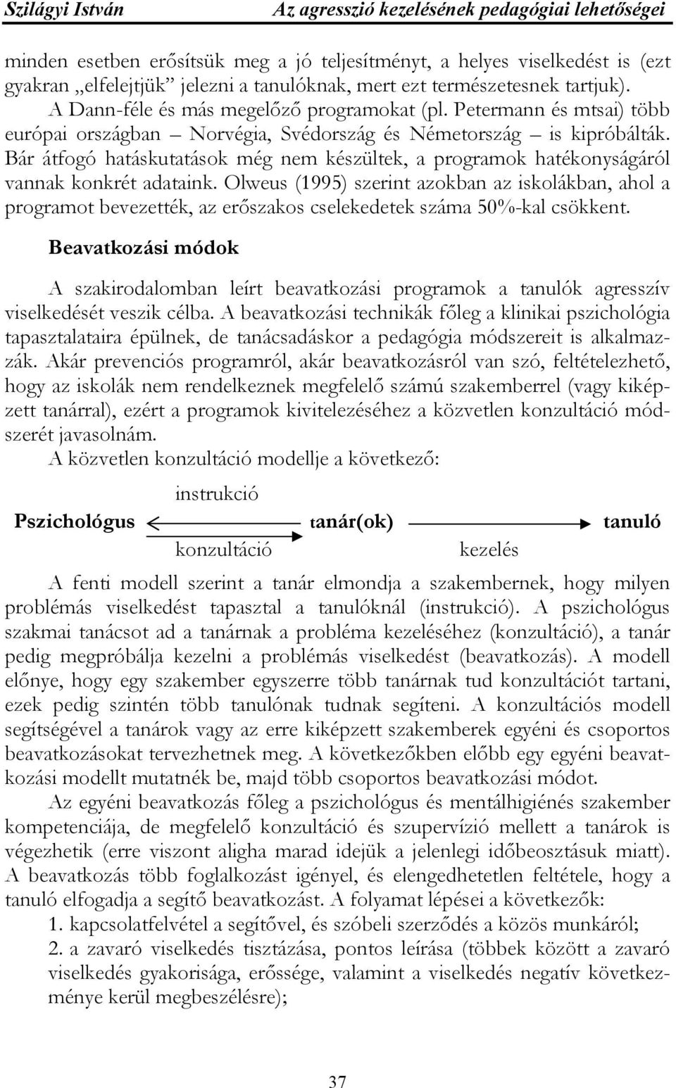 Bár átfogó hatáskutatások még nem készültek, a programok hatékonyságáról vannak konkrét adataink.