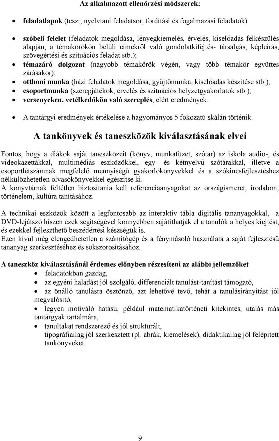 ); témazáró dolgozat (nagyobb témakörök végén, vagy több témakör együttes zárásakor); otthoni munka (házi feladatok megoldása, gyűjtőmunka, kiselőadás készítése stb.