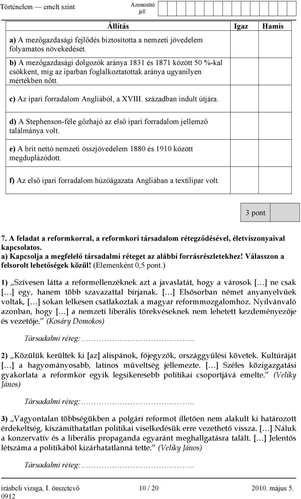 században indult útjára. d) A Stephenson-féle gőzhajó az első ipari forradalom jellemző találmánya volt. e) A brit nettó nemzeti összjövedelem 1880 és 1910 között megduplázódott.