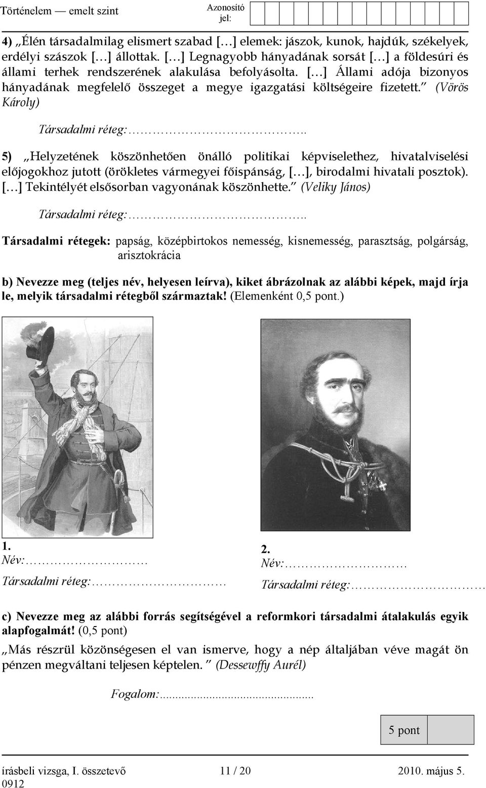(Vörös Károly) Társadalmi réteg:.. 5) Helyzetének köszönhetően önálló politikai képviselethez, hivatalviselési előjogokhoz jutott (örökletes vármegyei főispánság, [ ], birodalmi hivatali posztok).