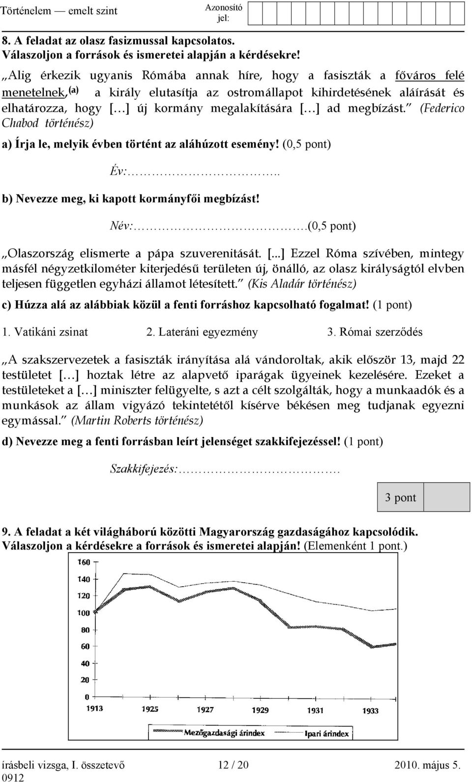 megalakítására [ ] ad megbízást. (Federico Chabod történész) a) Írja le, melyik évben történt az aláhúzott esemény! (0,5 pont) Év:.. b) Nevezze meg, ki kapott kormányfői megbízást! Név:.