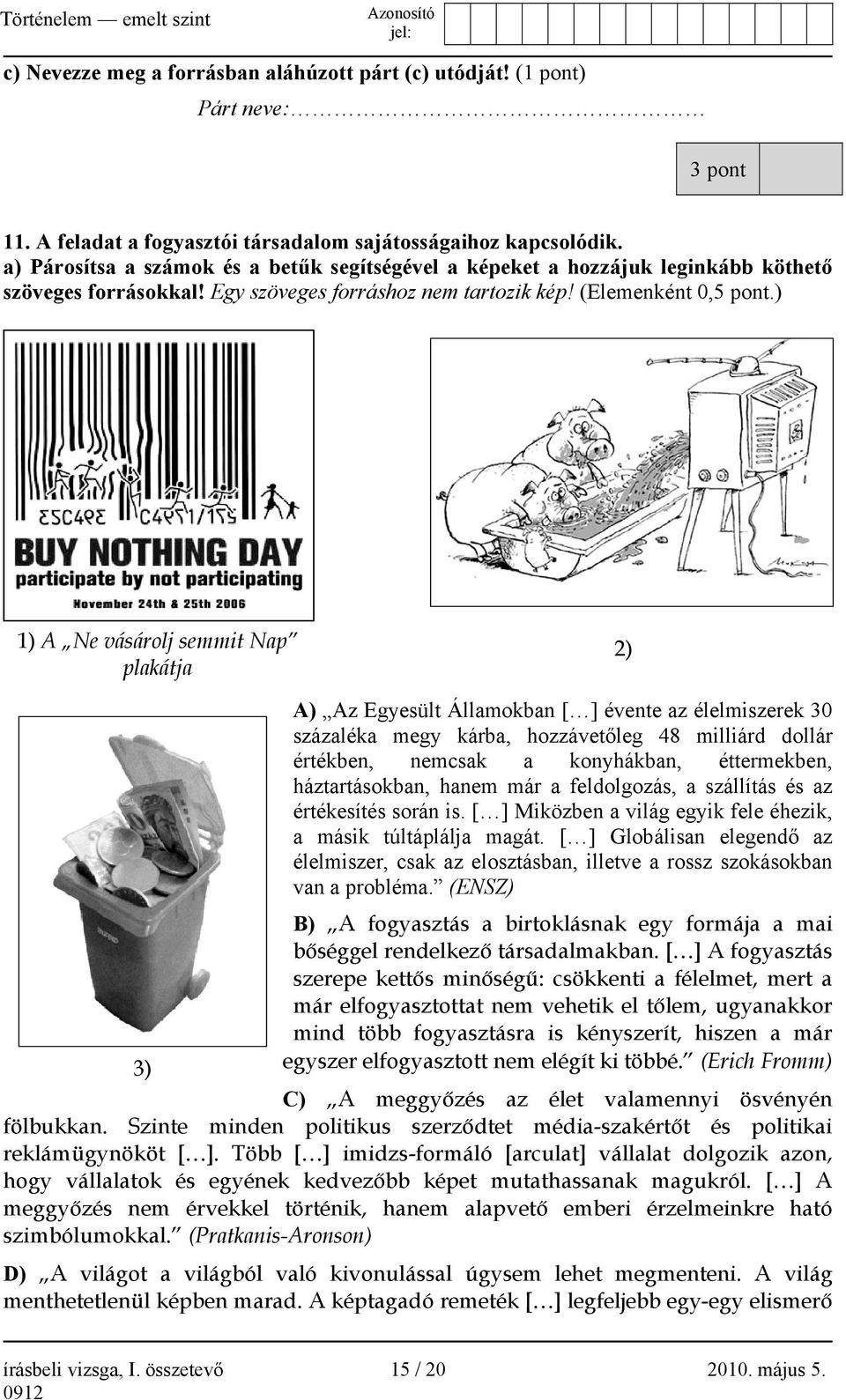 ) 1) A Ne vásárolj semmit Nap plakátja 2) 3) A) Az Egyesült Államokban [ ] évente az élelmiszerek 30 százaléka megy kárba, hozzávetőleg 48 milliárd dollár értékben, nemcsak a konyhákban, éttermekben,
