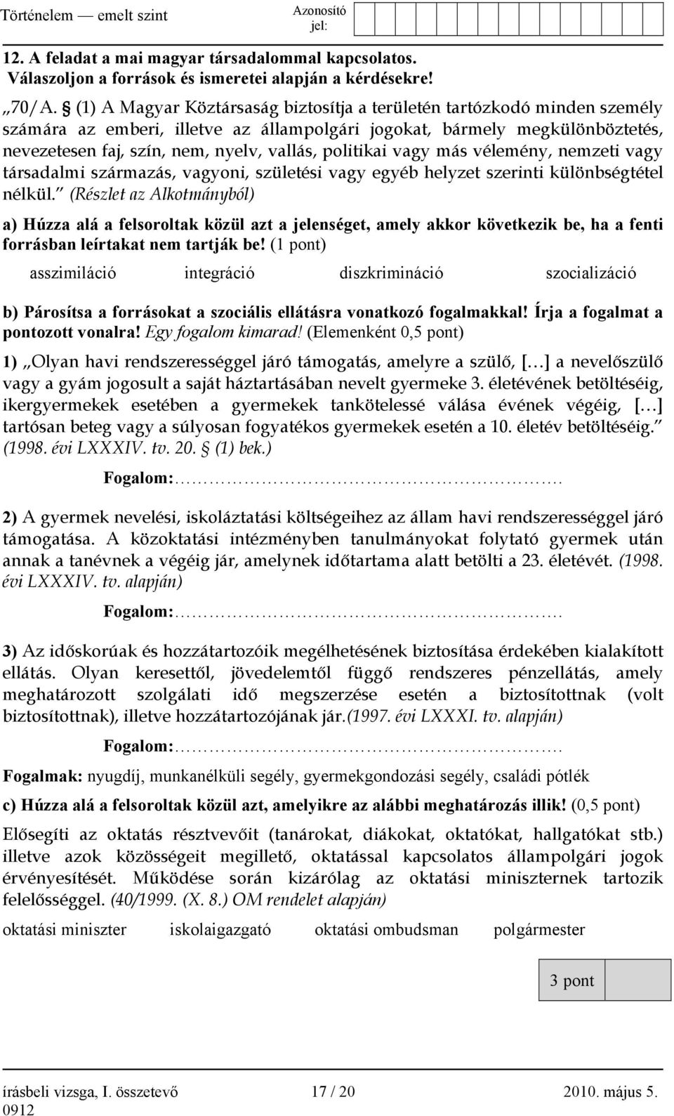 politikai vagy más vélemény, nemzeti vagy társadalmi származás, vagyoni, születési vagy egyéb helyzet szerinti különbségtétel nélkül.