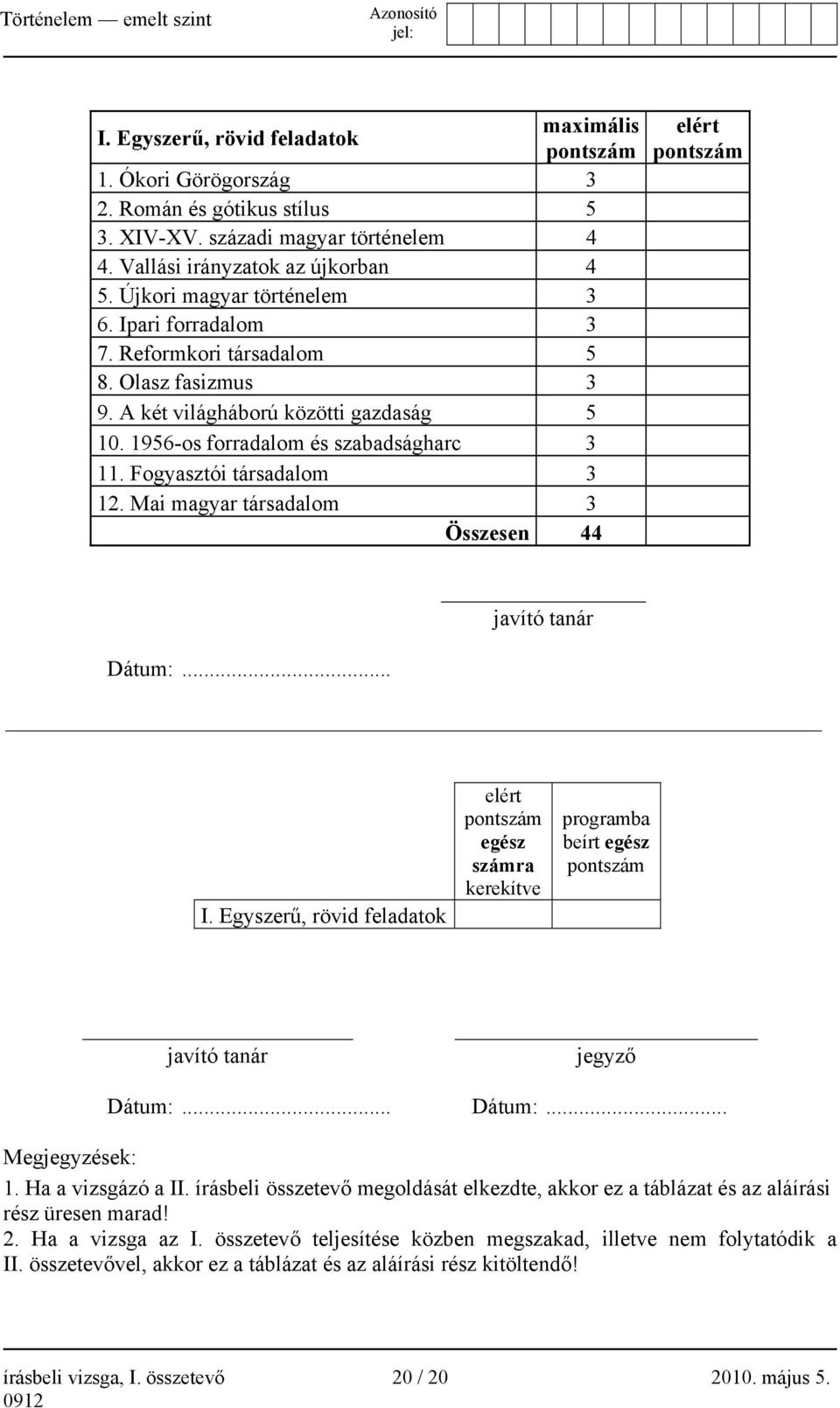 Fogyasztói társadalom 3 12. Mai magyar társadalom 3 Összesen 44 elért pontszám javító tanár Dátum:... I.