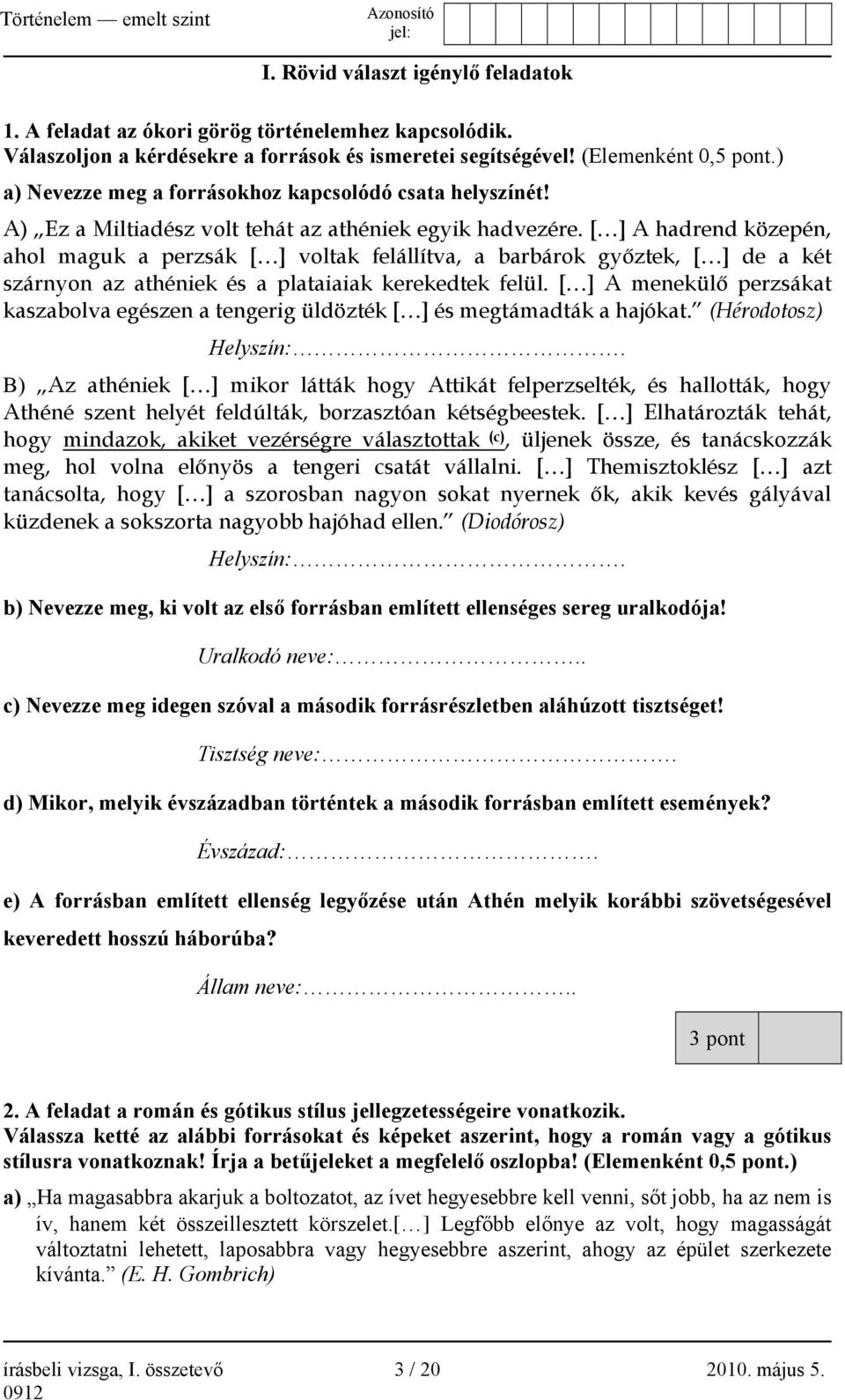 [ ] A hadrend közepén, ahol maguk a perzsák [ ] voltak felállítva, a barbárok győztek, [ ] de a két szárnyon az athéniek és a plataiaiak kerekedtek felül.