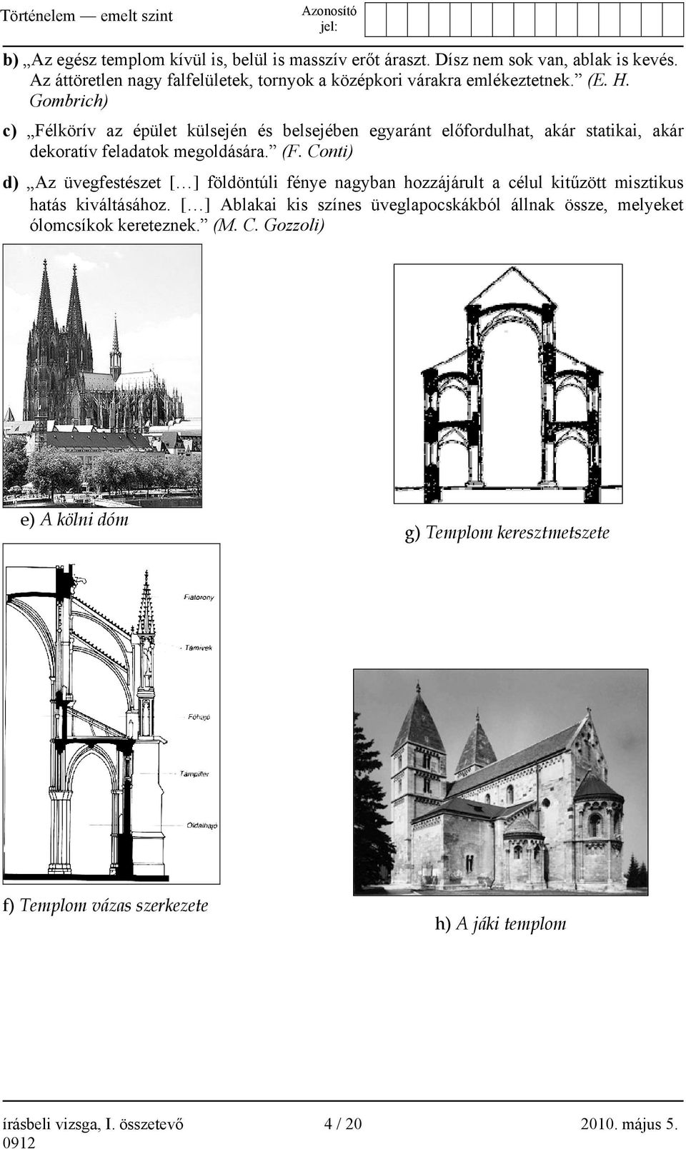 Gombrich) c) Félkörív az épület külsején és belsejében egyaránt előfordulhat, akár statikai, akár dekoratív feladatok megoldására. (F.