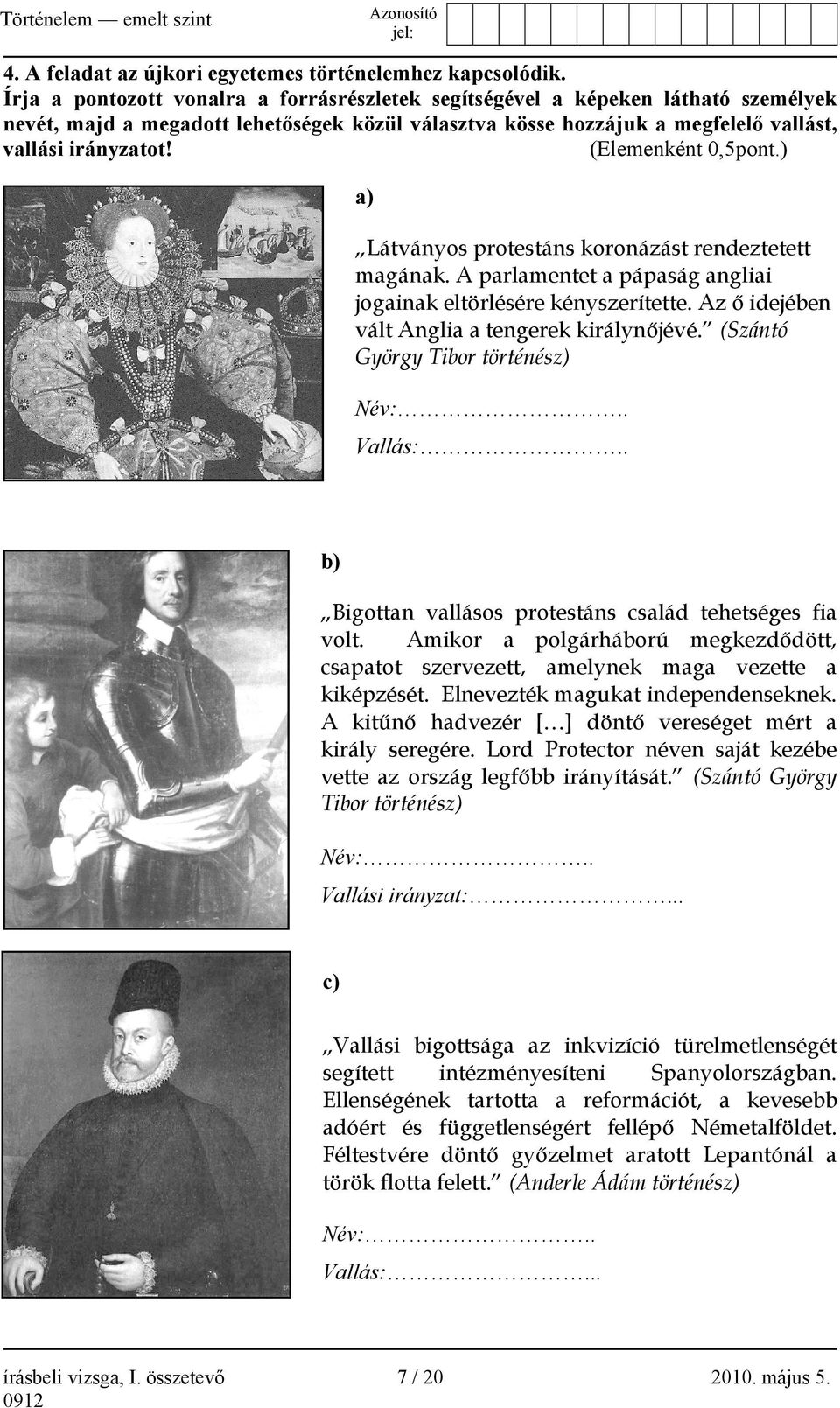 (Elemenként 0,5pont.) a) Látványos protestáns koronázást rendeztetett magának. A parlamentet a pápaság angliai jogainak eltörlésére kényszerítette. Az ő idejében vált Anglia a tengerek királynőjévé.