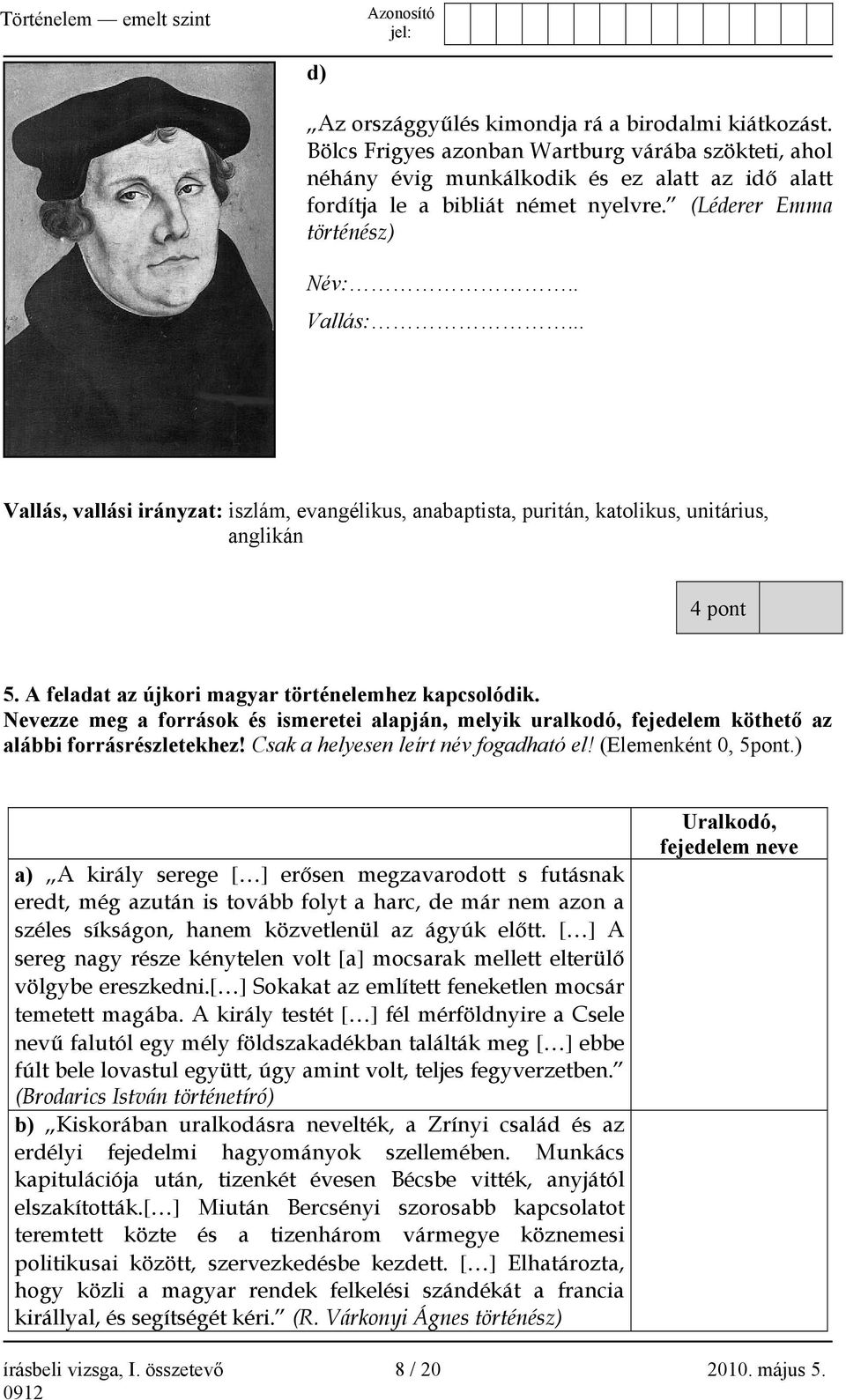 A feladat az újkori magyar történelemhez kapcsolódik. Nevezze meg a források és ismeretei alapján, melyik uralkodó, fejedelem köthető az alábbi forrásrészletekhez!