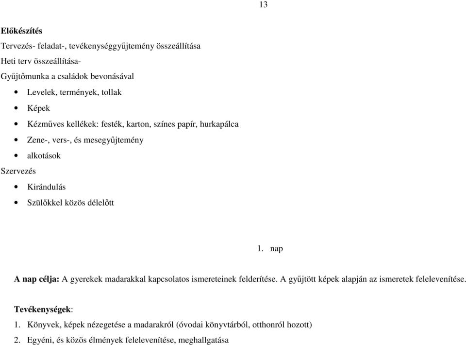 Szülőkkel közös délelőtt 1. nap A nap célja: A gyerekek madarakkal kapcsolatos ismereteinek felderítése.