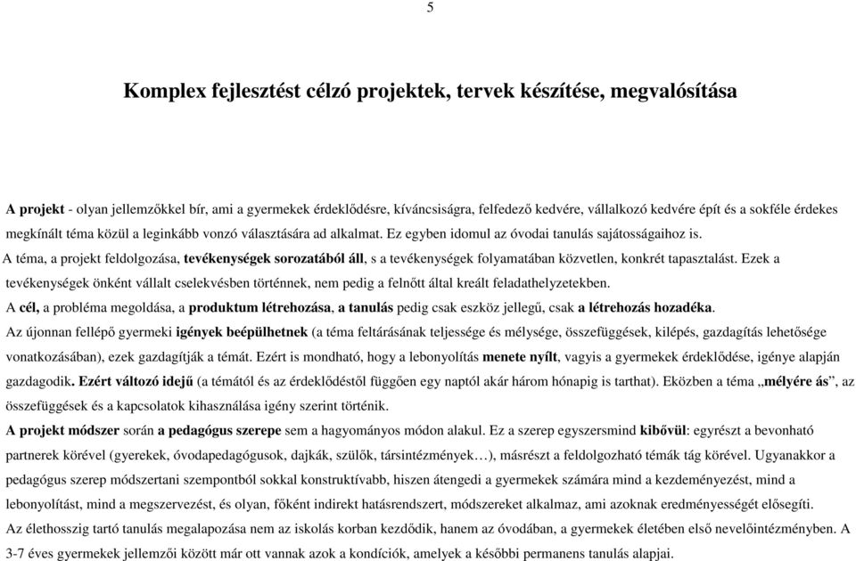 A téma, a projekt feldolgozása, tevékenységek sorozatából áll, s a tevékenységek folyamatában közvetlen, konkrét tapasztalást.