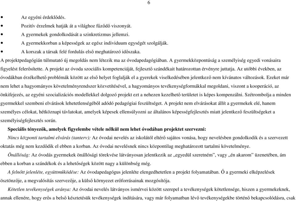 A projektpedagógián túlmutató új megoldás nem létezik ma az óvodapedagógiában. A gyermekközpontúság a személyiség egyedi vonásaira figyelést felerősítette.