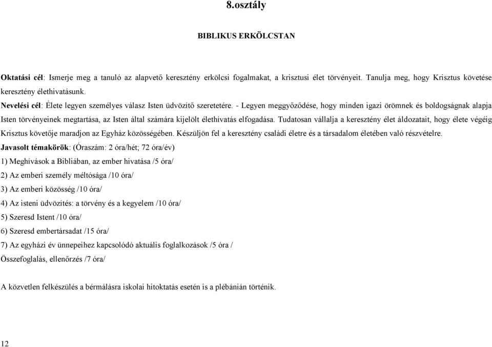 - Legyen meggyőződése, hogy minden igazi örömnek és boldogságnak alapja Isten törvényeinek megtartása, az Isten által számára kijelölt élethívatás elfogadása.