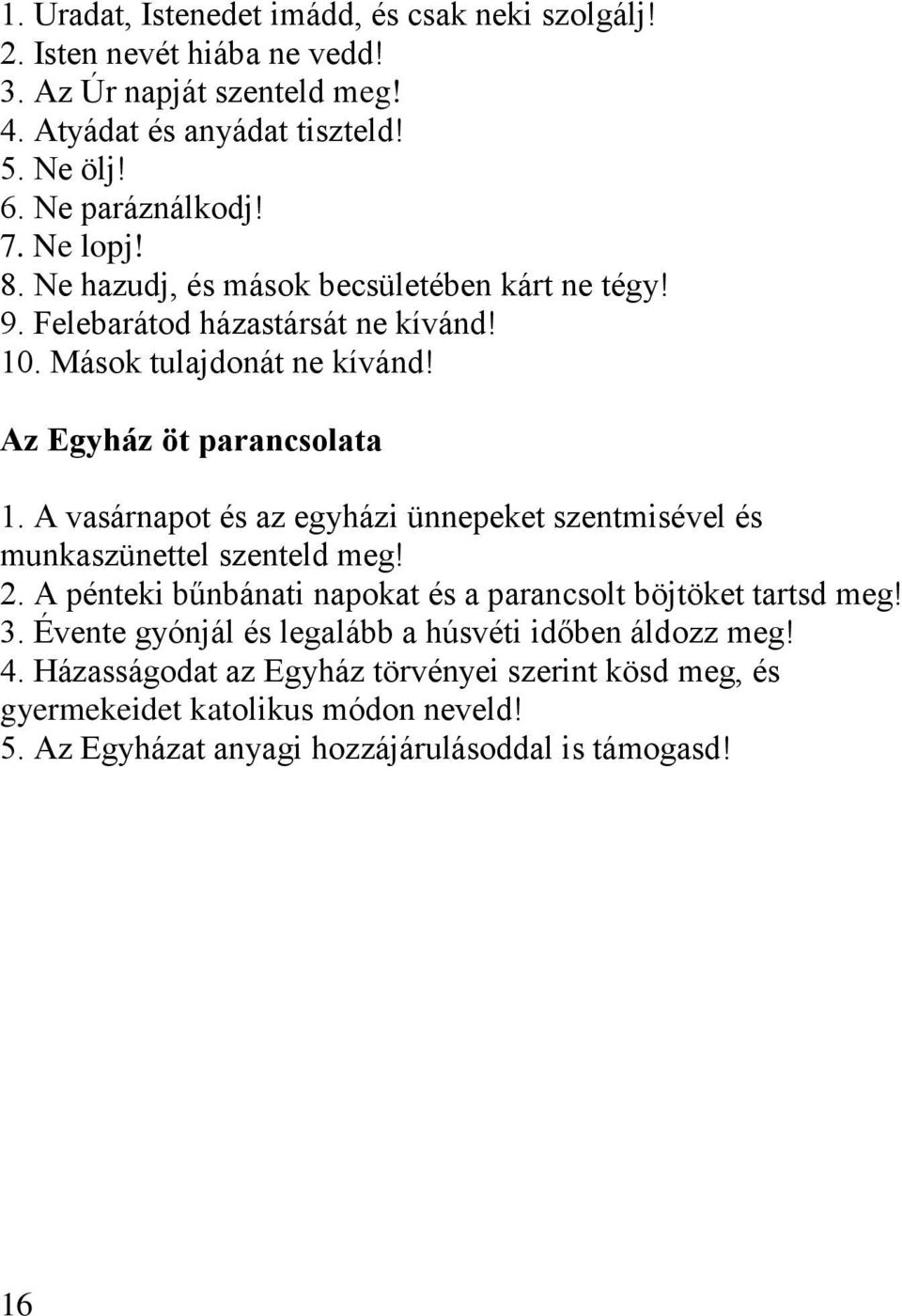 A vasárnapot és az egyházi ünnepeket szentmisével és munkaszünettel szenteld meg! 2. A pénteki bűnbánati napokat és a parancsolt böjtöket tartsd meg! 3.