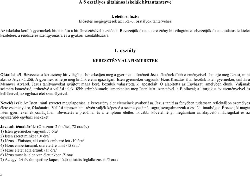 osztály KERESZTÉNY ALAPISMERETEK Oktatási cél: Bevezetés a keresztény hit világába. Ismerkedjen meg a gyermek a történeti Jézus életének főbb eseményeivel.