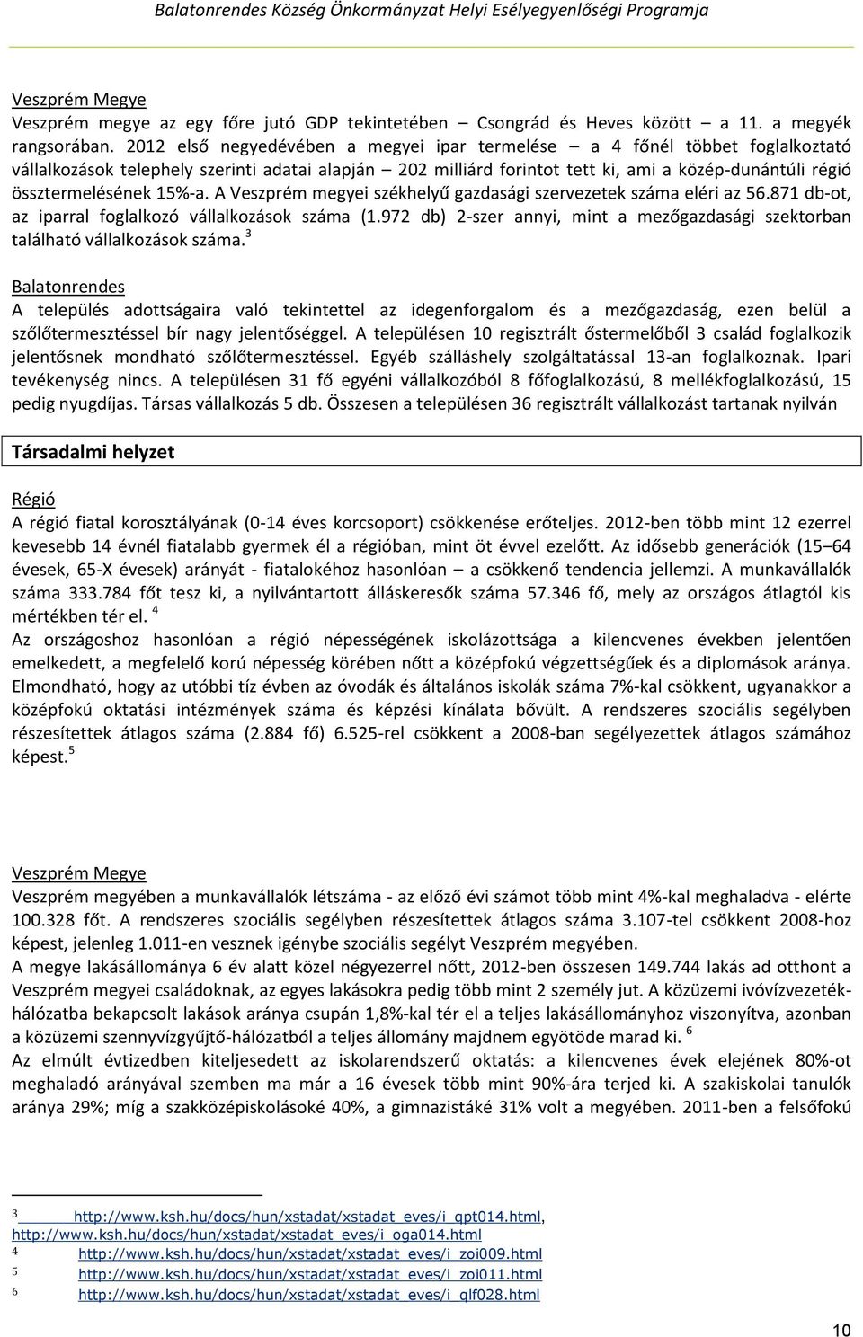 össztermelésének 15%-a. A Veszprém megyei székhelyű gazdasági szervezetek száma eléri az 56.871 db-ot, az iparral foglalkozó vállalkozások száma (1.