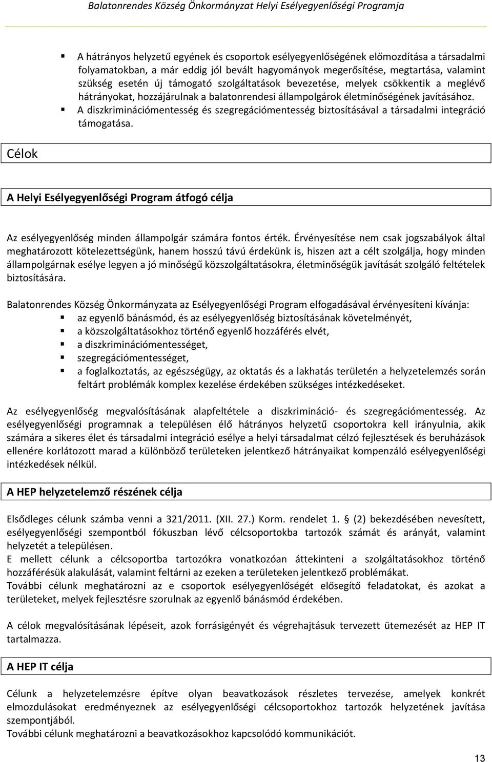 A diszkriminációmentesség és szegregációmentesség biztosításával a társadalmi integráció támogatása.