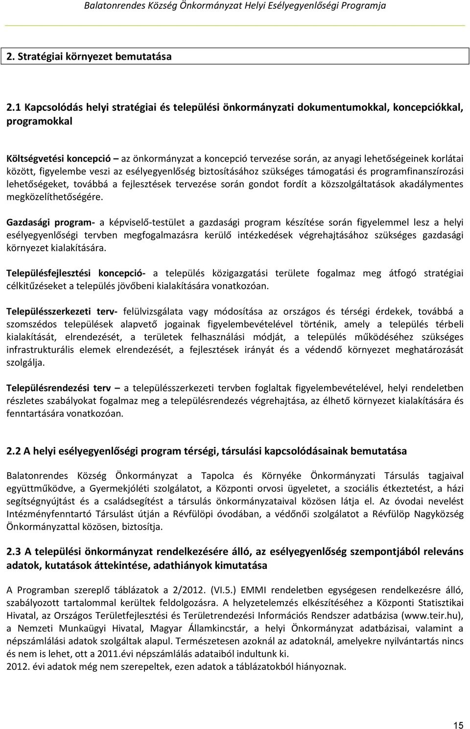 korlátai között, figyelembe veszi az esélyegyenlőség biztosításához szükséges támogatási és programfinanszírozási lehetőségeket, továbbá a fejlesztések tervezése során gondot fordít a