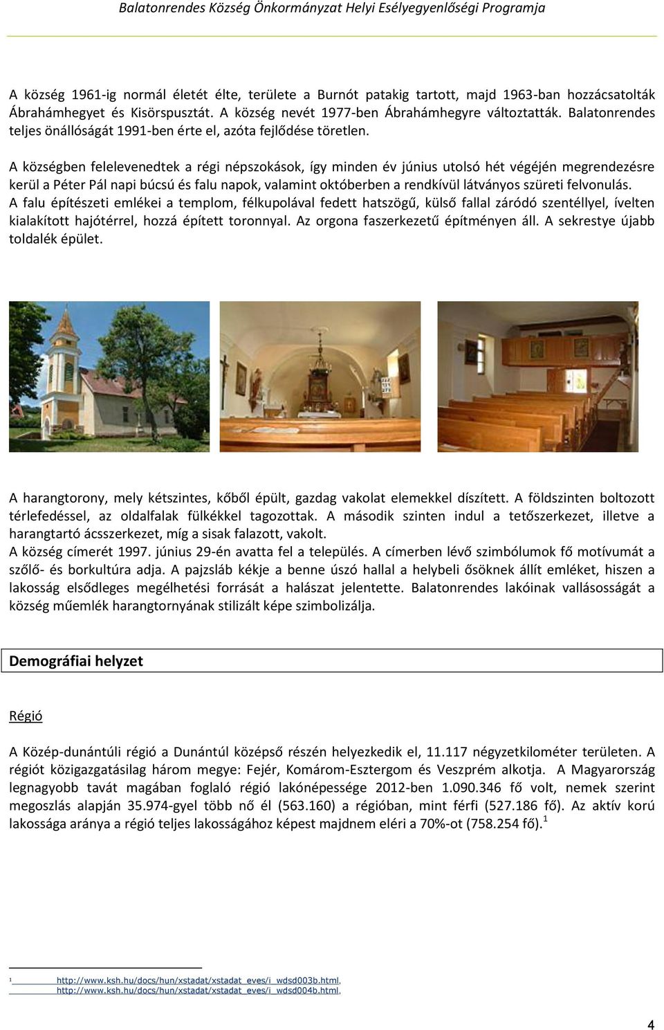 A községben felelevenedtek a régi népszokások, így minden év június utolsó hét végéjén megrendezésre kerül a Péter Pál napi búcsú és falu napok, valamint októberben a rendkívül látványos szüreti