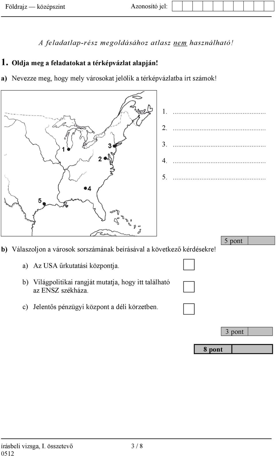 ... b) Válaszoljon a városok sorszámának beírásával a következő kérdésekre! 5 pont a) Az USA űrkutatási központja.