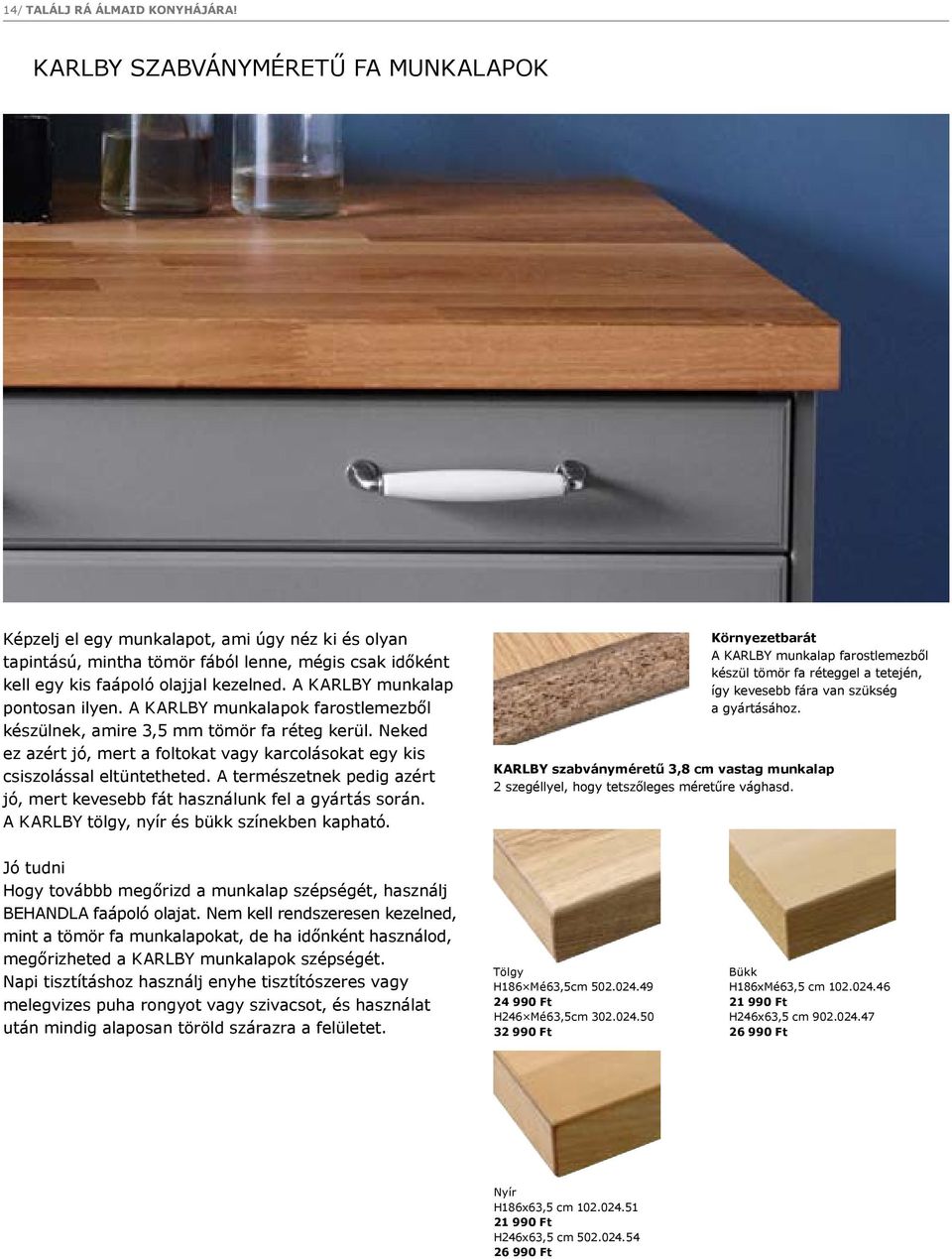 A KARLBY munkalap pontosan ilyen. A KARLBY munkalapok farostlemezből készülnek, amire 3,5 mm tömör fa réteg kerül.