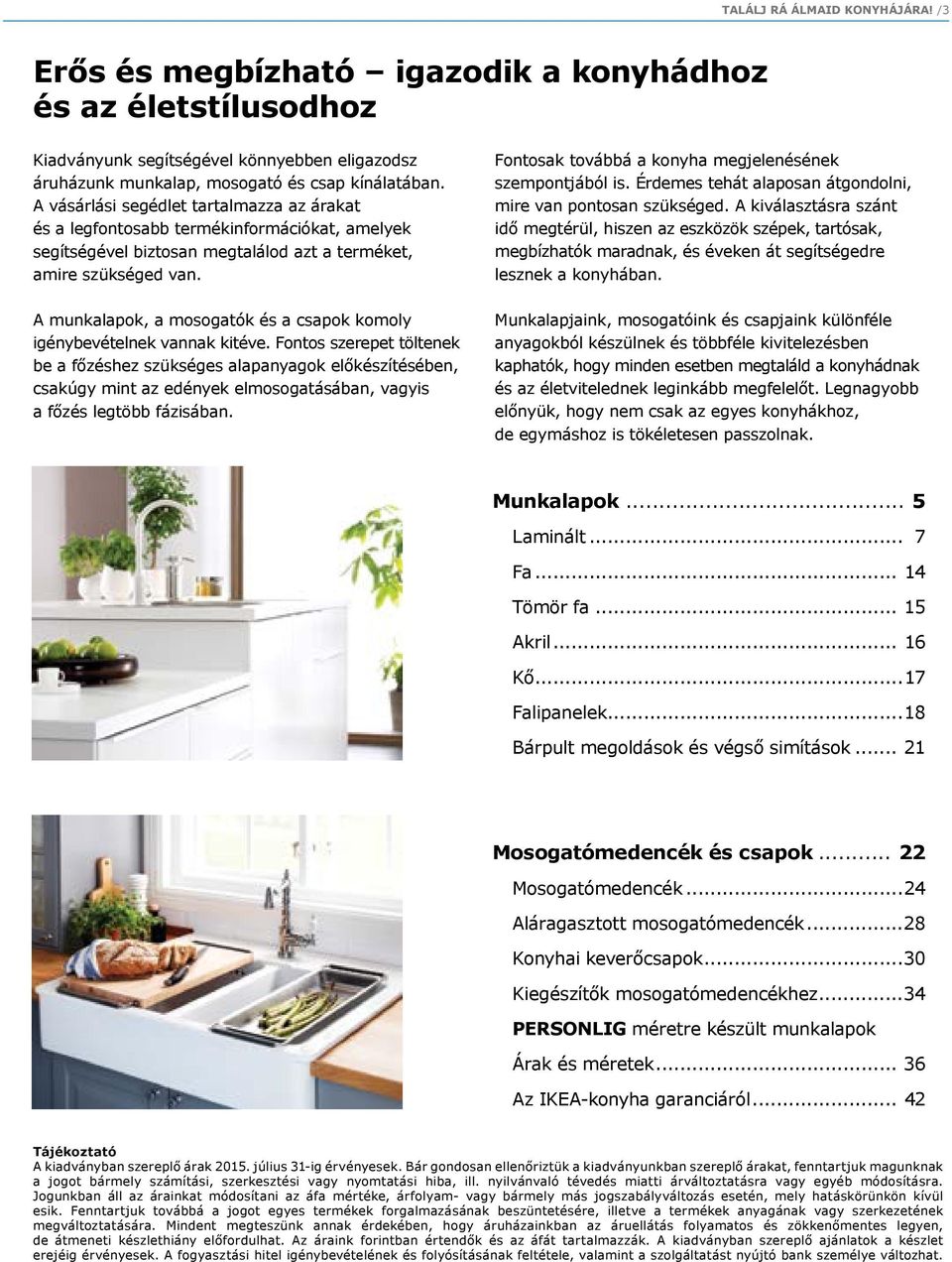 A munkalapok, a mosogatók és a csapok komoly igénybevételnek vannak kitéve.